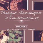 Pratiques Chamaniques et Danses Intuitives - Module 1